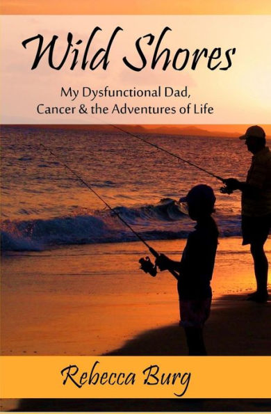 Wild Shores : My Dysfunctional Dad, Cancer, And The Adventures Of Life
