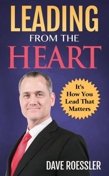 Leading from the Heart: It?s How You Lead That Matters