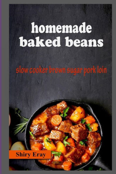 Homemade Baked Beans: Slow Cooker Brown Sugar Pork Loin