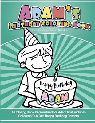 Adam's Birthday Coloring Book Kids Personalized Books: A Coloring Book Personalized for Adam that includes Children's Cut Out Happy Birthday Posters