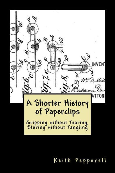 A Shorter History of Paperclips: Gripping without Tearing, Storing without Tangling