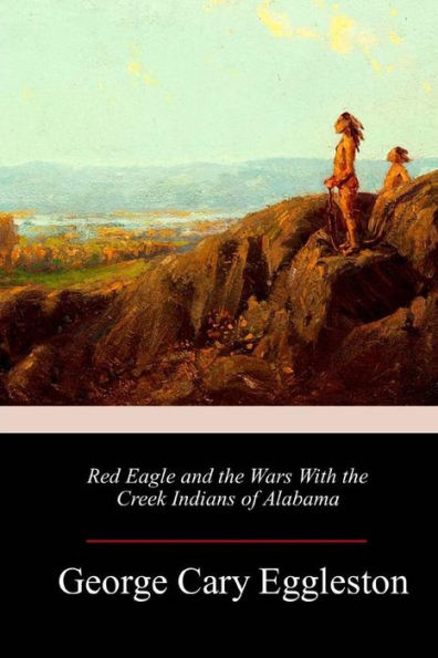 Red Eagle And The Wars With The Creek Indians Of Alabama - 9781983962783