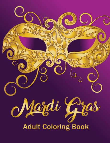 Mardi Gras : Adult Coloring Book: A Seasonal Holiday Coloring Book For Grown-Ups