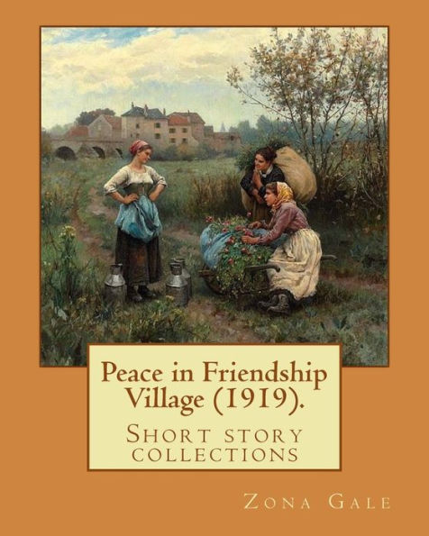 Peace In Friendship Village (1919). By: Zona Gale : Short Story Collections