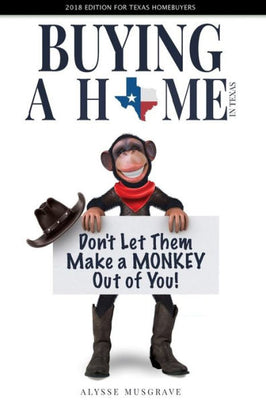 Buying a Home in Texas: Don't Let Them Make a Monkey Out of You!: 2018 Edition