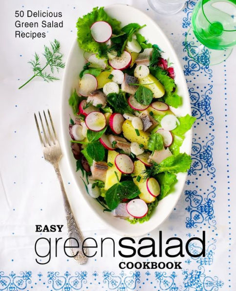 Easy Green Salad Cookbook: 50 Delicious Green Salad Recipes