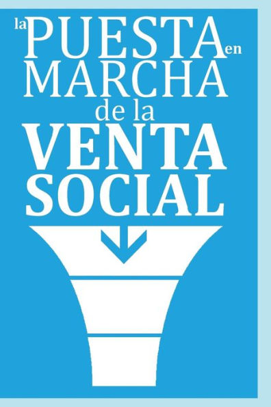 La Puesta en Marcha de la Venta Social: …el nuevo paradigma de las ventas y la tendencia capitalizada de la Venta Social | Si el comprador o cliente ... los que quieren leer rapido (Spanish Edition)