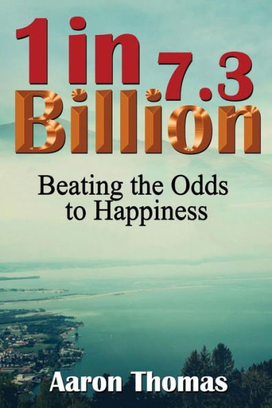 One In 7.3 Billion : Beating The Odds To A Happiness