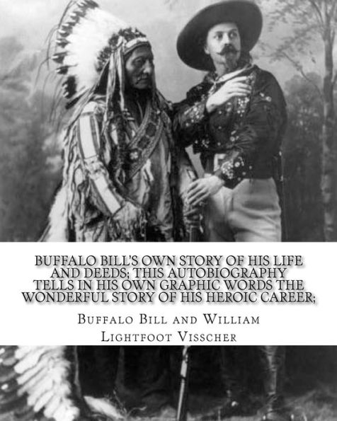 Buffalo Bill's own story of his life and deeds; this autobiography tells in his own graphic words the wonderful story of his heroic career; By: ... with Rare Engravings and Photographs.