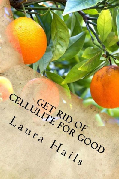 Get Rid of Cellulite for Good: A Nutritionist's Guide - How Eating the Right Foods Can Help you Fight Cellulite and Banish it for Good.