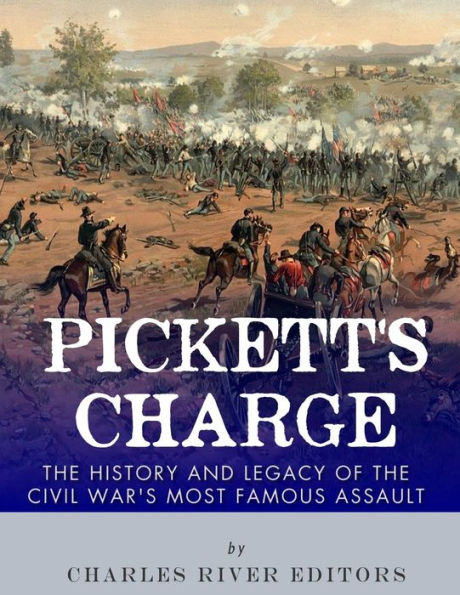 Pickett's Charge : The History And Legacy Of The Civil War's Most Famous Assault
