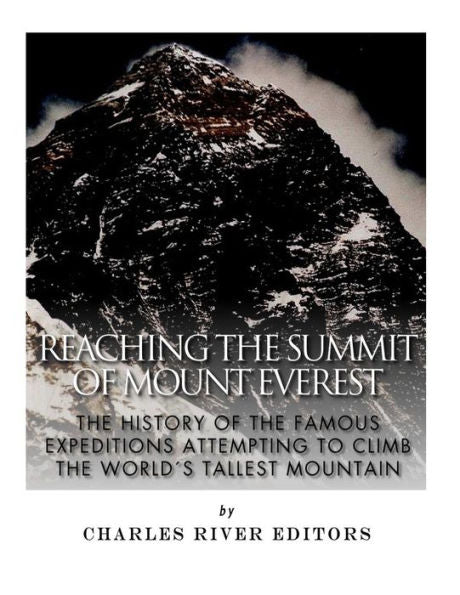 Reaching The Summit Of Mount Everest : The History Of The Famous Expeditions Attempting To Climb The World's Tallest Mountain