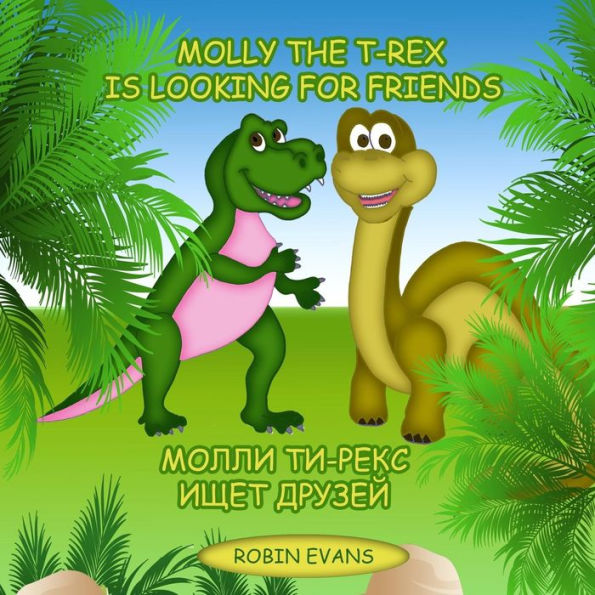 Molly The T-Rex Is Looking For Friends : English - Russian Bilingual Book (Russian Book For Children, Dual Language)