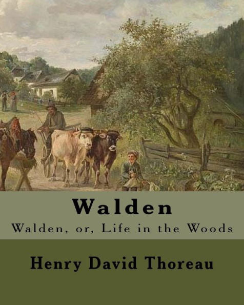 Walden By:Henry David Thoreau : Walden, Or, Life In The Woods Is A Reflection Upon Simple Living In Natural Surroundings