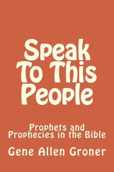 Speak To This People : Prophets And Prophecies In The Bible