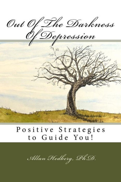 Out Of The Darkness Of Depression : Positive Strategies To Guide You