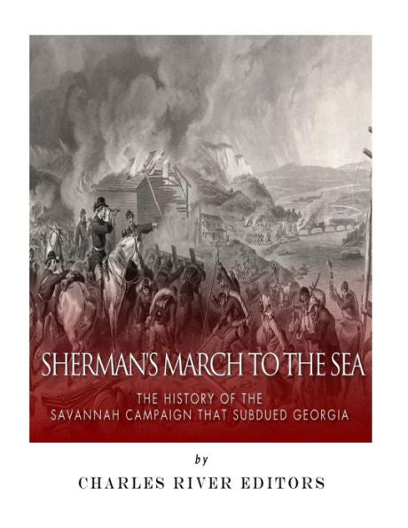 Sherman's March To The Sea : The History Of The Savannah Campaign That Subdued Georgia