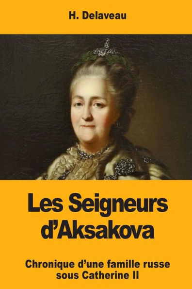 Les Seigneurs D'Aksakova : Chronique D'Une Famille Russe Sous Catherine Ii