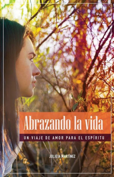Abrazando La Vida: Un Viaje de Amor Para el Esp�ritu (Spanish Edition)