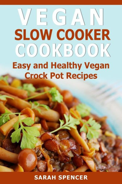 Vegan Slow Cooker Cookbook : Easy And Healthy Vegan Crock Pot Recipes - 9781984054890
