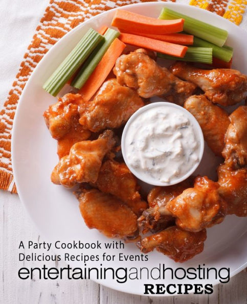 Entertaining and Hosting Recipes: A Party Cookbook with Delicious Recipes for Events