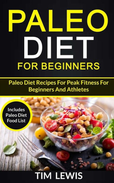 Paleo Diet For Beginners : Paleo Diet Recipes For Peak Fitness For Beginners And Athletes (Includes Paleo Diet Food List)