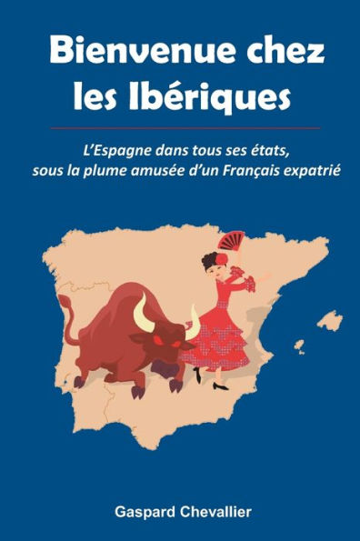Bienvenue chez les Ib�riques: L�Espagne dans tous ses �tats, sous la plume amus�ed�un Fran�ais (Edición francesa)