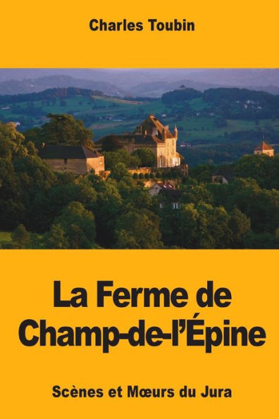 La Ferme de Champ-de-l’epine: Scènes et Mœurs du Jura (French Edition)