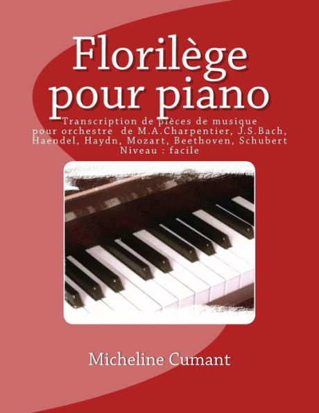 Florilege pour piano: Transcriptions de pieces de musique orchestrale de M.A.Charpentier, J.S.Bach, Haendel, Haydn, Mozart, Beethoven, Schubert (French Edition)