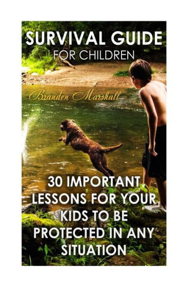 Survival Guide For Children : 30 Important Lessons For Your Kids To Be Protected In Any Situation
