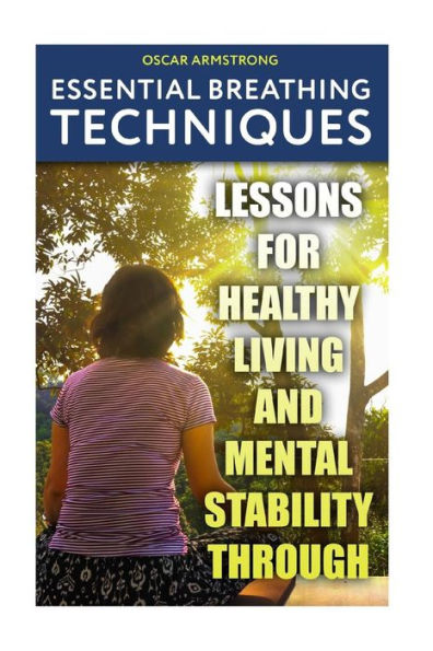 Essential Breathing Techniques:Lessons For Healthy Living and Mental Stability through