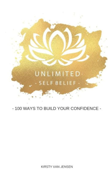 Unlimited Self Belief : 100 Ways To Build Your Confidence