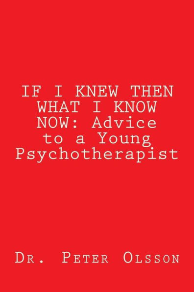 IF I KNEW THEN WHAT I KNOW NOW: Advice to a Young Psychotherapist