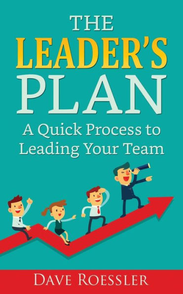 The Leader's Plan : A Quick Process To Leading Your Team