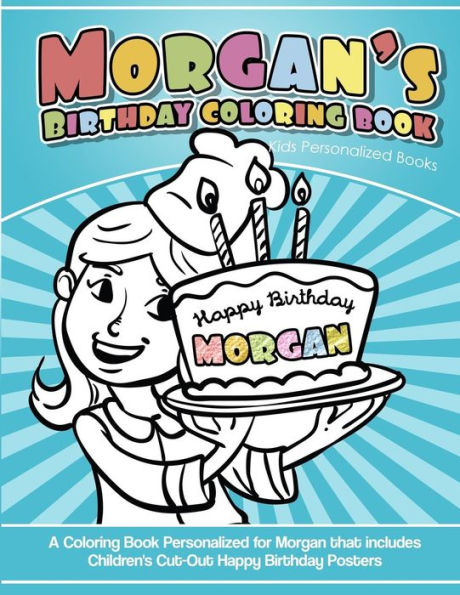 Morgan'S Birthday Coloring Book Kids Personalized Books : A Coloring Book Personalized For Morgan That Includes Children'S Cut Out Happy Birthday Posters