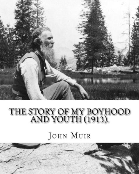 The Story Of My Boyhood And Youth (1913). By: John Muir : Illustrated (Original Classics)