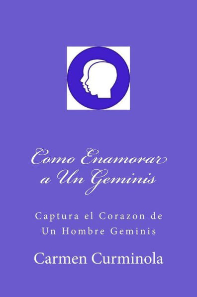 Como Enamorar a Un Geminis: Captura el Corazon de Un Hombre Geminis (Spanish Edition)