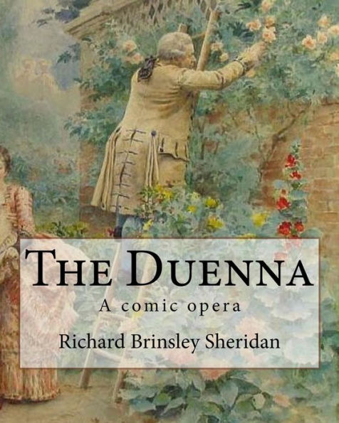 The Duenna. By: Richard Brinsley Sheridan : A Comic Opera