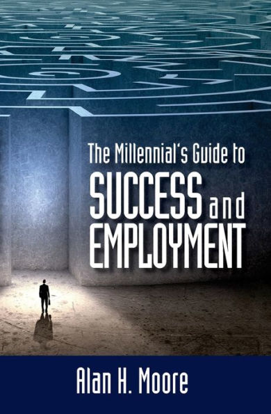 The Millennial's Guide To Success And Employment : Millennials Are The Largest Demographic Group In The Country And The Workforce Of The Future. This Book Attempts To Better Connect Millennials With Em