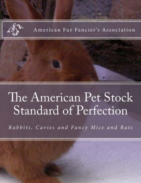 The American Pet Stock Standard Of Perfection : Rabbits, Cavies And Fancy Mice And Rats