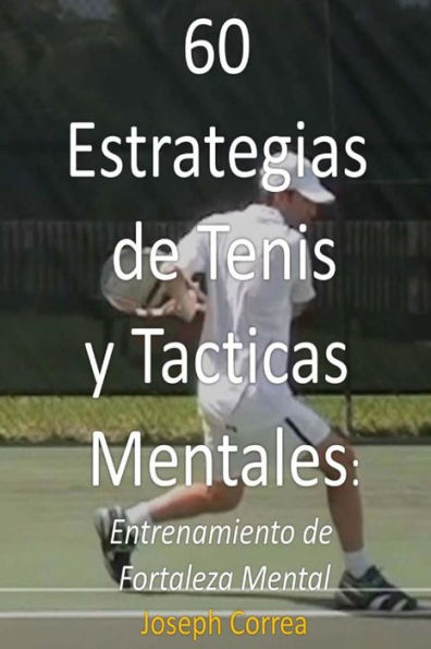 60 Estrategias de Tenis y T�cticas Mentales: Entrenamiento de fortaleza mental (Spanish Edition)