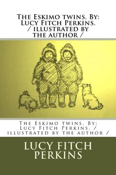 The Eskimo Twins. By : Lucy Fitch Perkins. / Illustrated By The Author