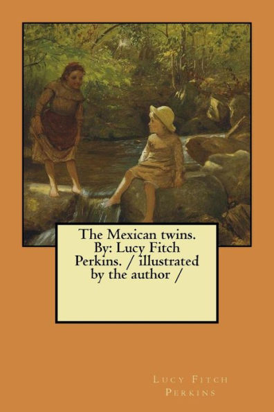 The Mexican Twins. By : Lucy Fitch Perkins. / Illustrated By The Author
