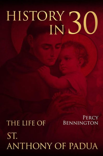 History in 30: The Life of St. Anthony of Padua
