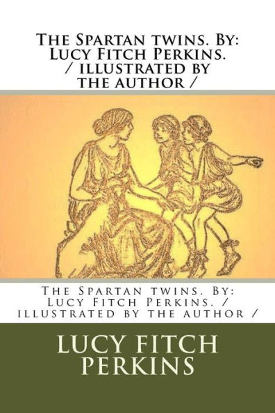 The Spartan Twins. By : Lucy Fitch Perkins. / Illustrated By The Author