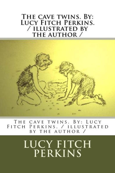 The Cave Twins. By : Lucy Fitch Perkins. / Illustrated By The Author /