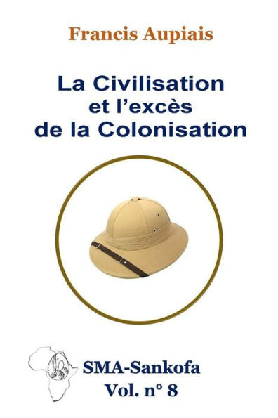 La civilisation et l'excès de la colonisation (SMA Sankofa) (French Edition)