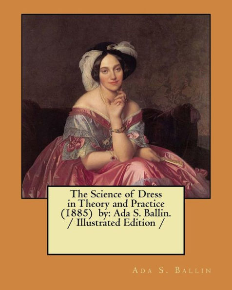 The Science Of Dress In Theory And Practice (1885) By : Ada S. Ballin. / Illustrated Edition