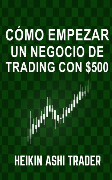 C�mo Empezar un Negocio de Trading con $500 (Spanish Edition)