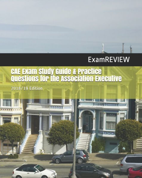 CAE Exam Study Guide & Practice Questions for the Association Executive 2018/19 Edition